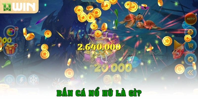 Bắn cá nổ hũ là gì?