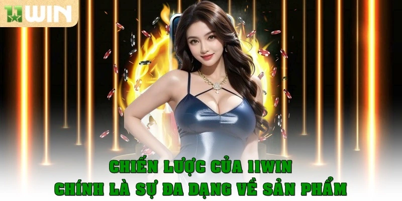 Giới thiệu 11Win 4 Chiến lược của 11Win chính là sự đa dạng về sản phẩm