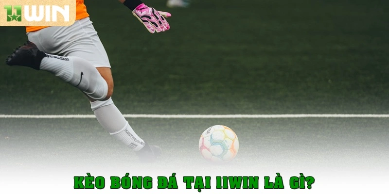 Kèo bóng đá tại 11win là gì?