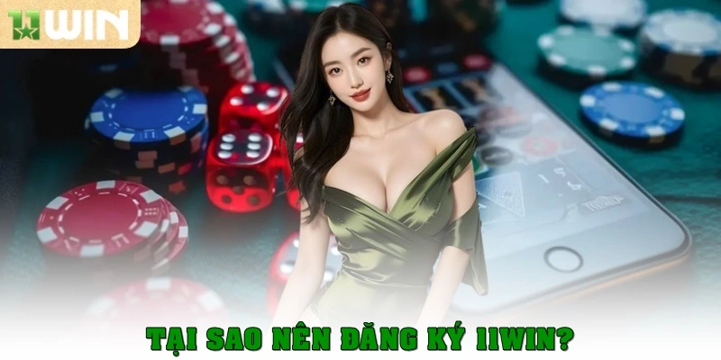 Đăng Ký 11win - Khám Phá Thế Giới Casino Trong Tầm Tay 2 Tại sao nên đăng ký 11 win?