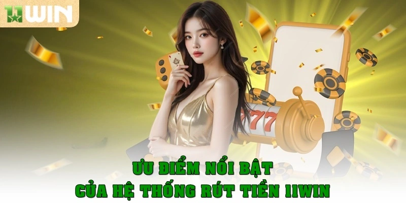 Rút Tiền 11win - Giao dịch Cấp Tốc Tại Nhà Cái Uy Tín 2 Ưu điểm nổi bật của hệ thống rút tiền 11win