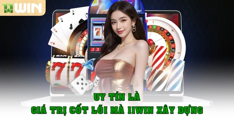 Giới thiệu 11Win 3 Uy tín là giá trị cốt lõi mà 11win xây dựng